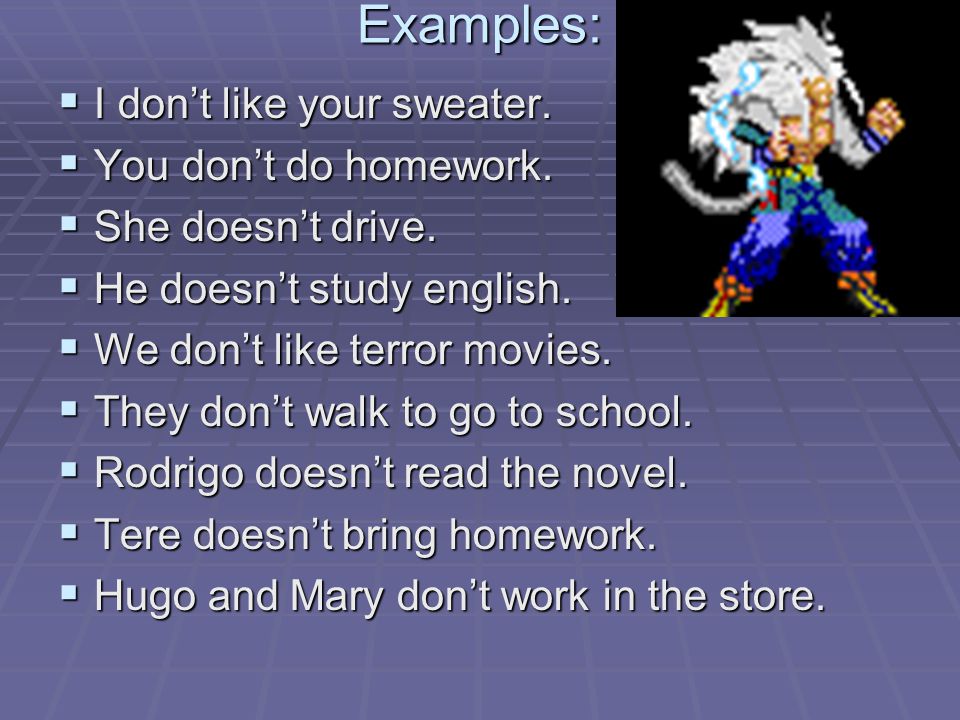 Examples: I don’t like your sweater. You don’t do homework.