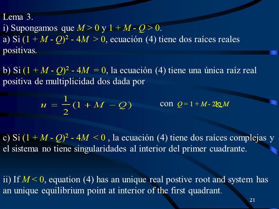Lema 3. i) Supongamos que M > 0 y 1 + M - Q > 0. a) Si (1 + M - Q)2 - 4M > 0, ecuación (4) tiene dos raíces reales positivas.