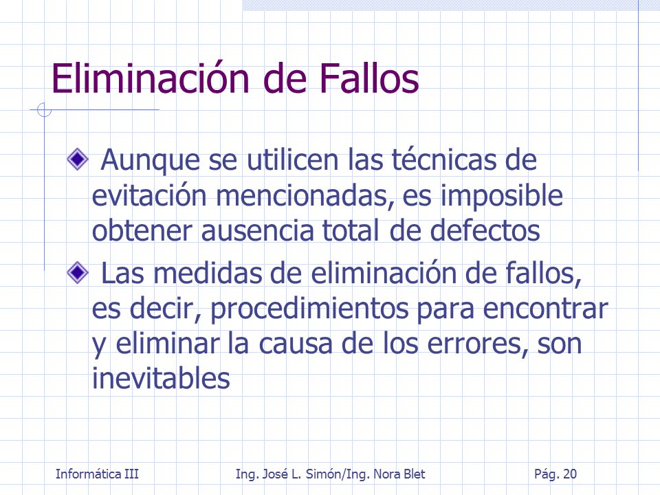 Eliminación de Fallos Aunque se utilicen las técnicas de evitación mencionadas, es imposible obtener ausencia total de defectos.