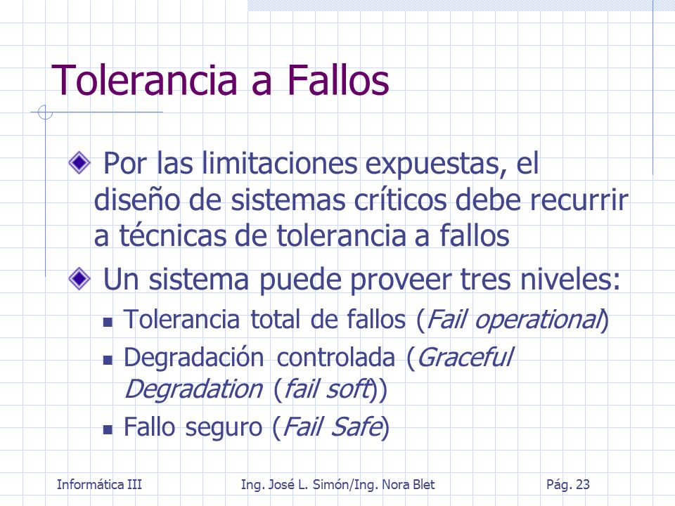 Tolerancia a Fallos Por las limitaciones expuestas, el diseño de sistemas críticos debe recurrir a técnicas de tolerancia a fallos.