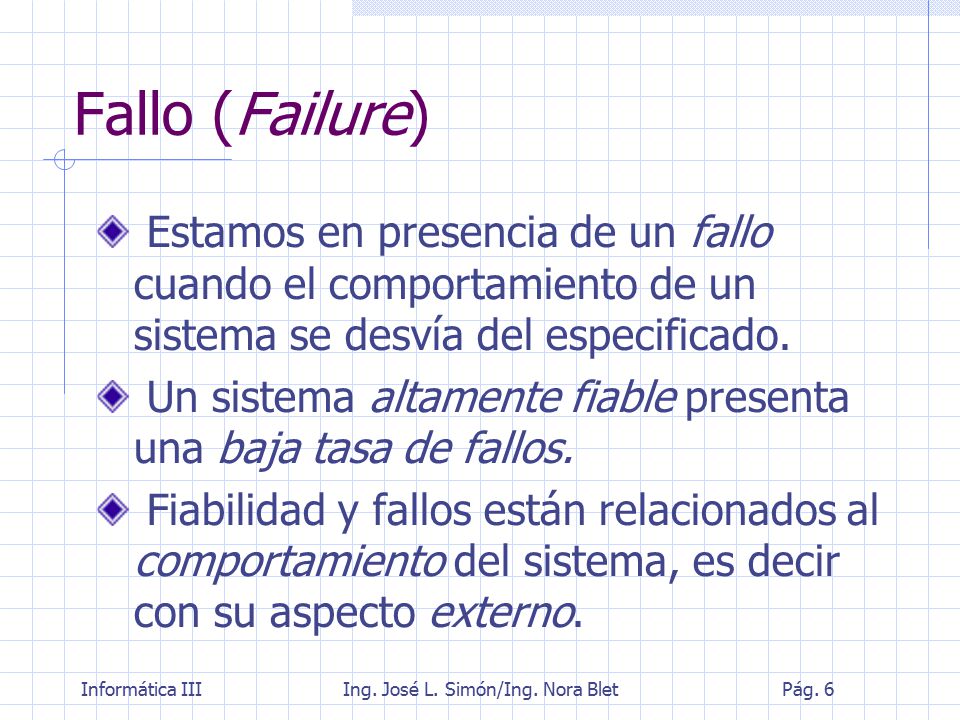 Fallo (Failure) Estamos en presencia de un fallo cuando el comportamiento de un sistema se desvía del especificado.