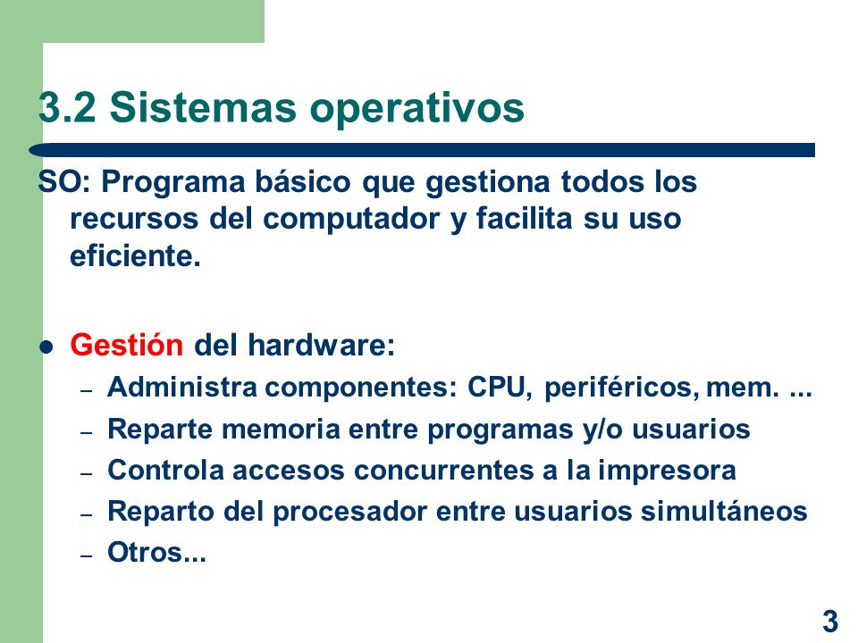 3.2 Sistemas operativos SO: Programa básico que gestiona todos los recursos del computador y facilita su uso eficiente.