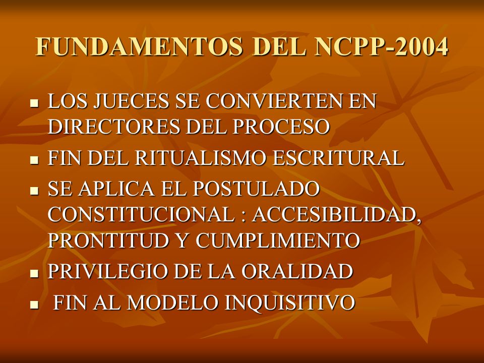 FUNDAMENTOS DEL NCPP-2004 LOS JUECES SE CONVIERTEN EN DIRECTORES DEL PROCESO. FIN DEL RITUALISMO ESCRITURAL.