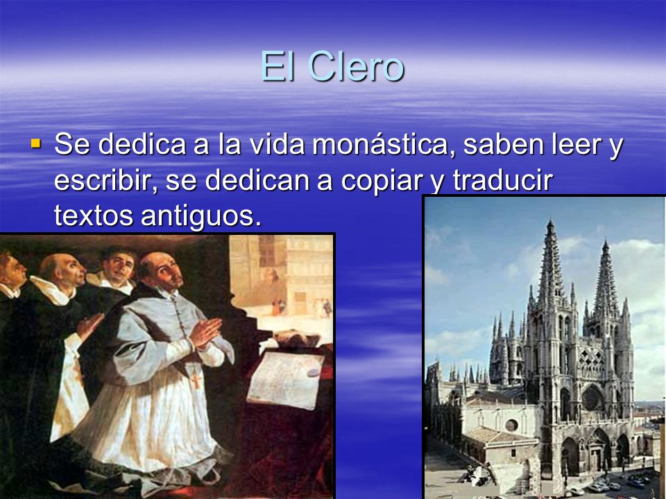 El Clero Se dedica a la vida monástica, saben leer y escribir, se dedican a copiar y traducir textos antiguos.