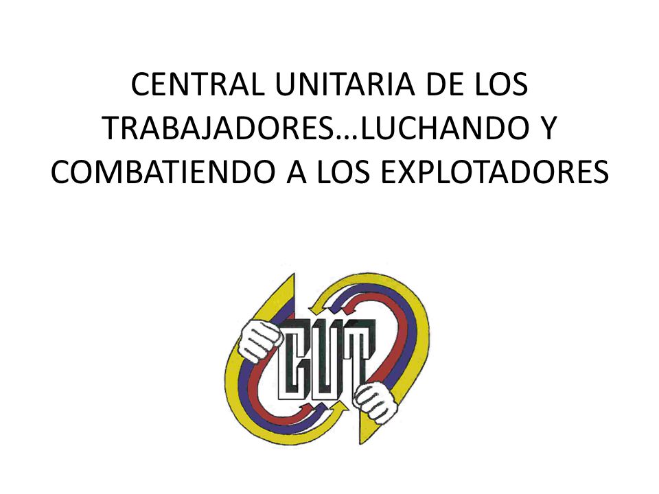 CENTRAL UNITARIA DE LOS TRABAJADORES…LUCHANDO Y COMBATIENDO A LOS EXPLOTADORES