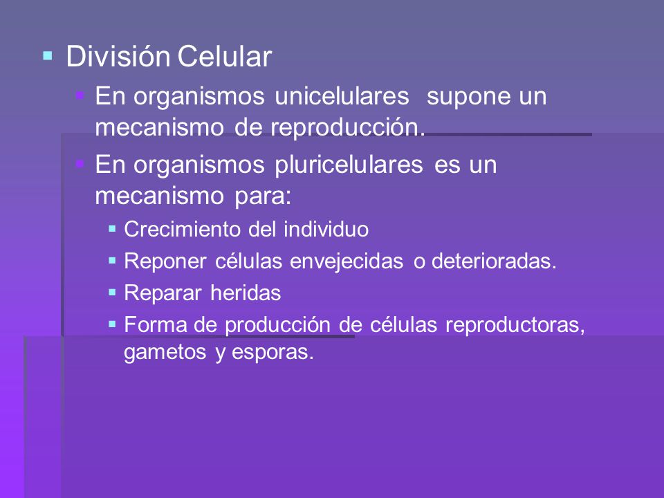 División Celular En organismos unicelulares supone un mecanismo de reproducción. En organismos pluricelulares es un mecanismo para: