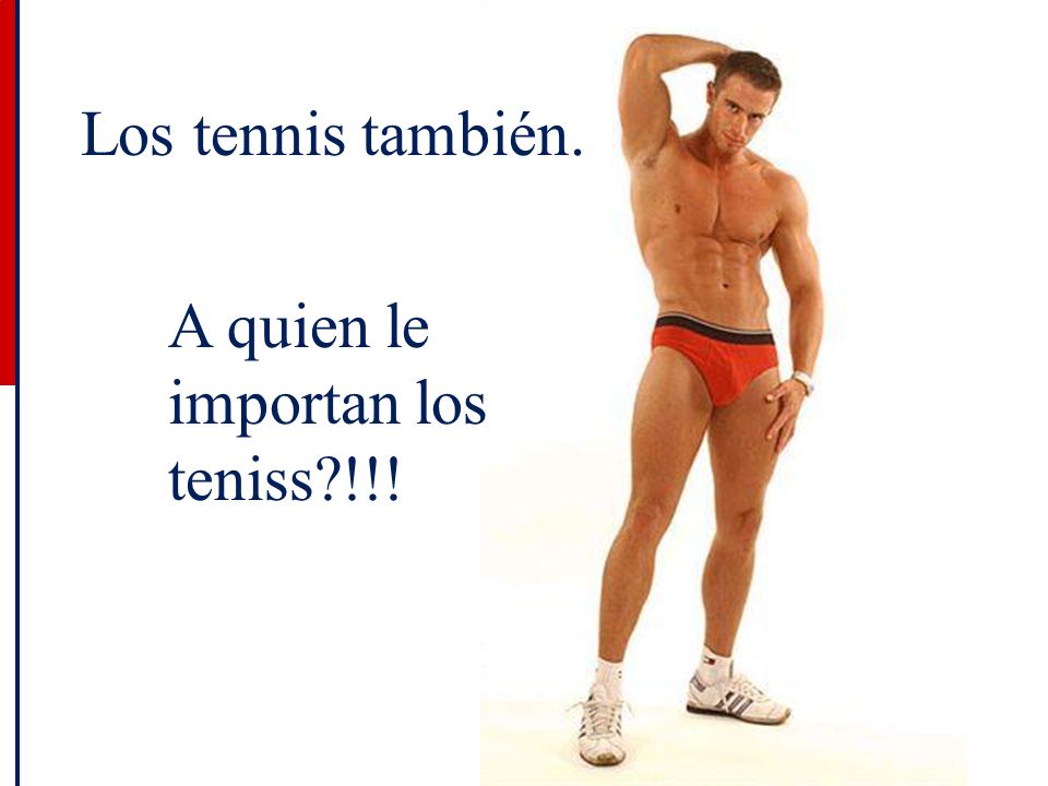 Los tennis también. A quien le importan los teniss !!!