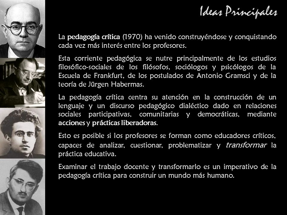 Ideas Principales La pedagogía crítica (1970) ha venido construyéndose y conquistando cada vez más interés entre los profesores.