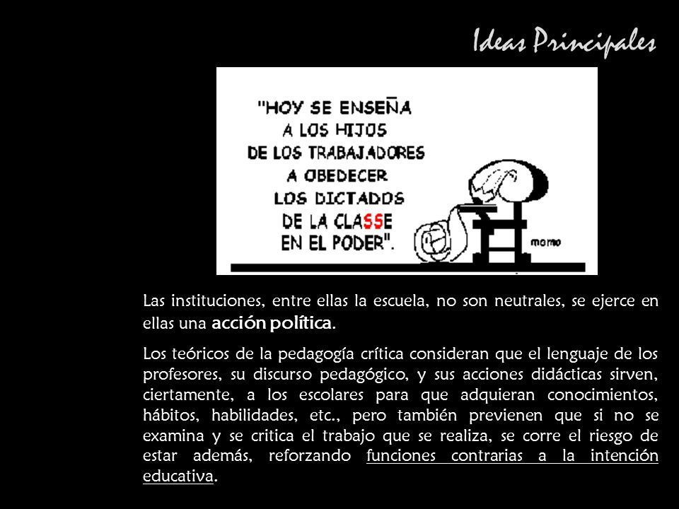 Ideas Principales Las instituciones, entre ellas la escuela, no son neutrales, se ejerce en ellas una acción política.
