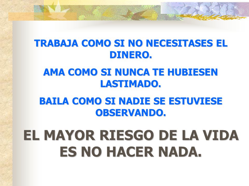 EL MAYOR RIESGO DE LA VIDA ES NO HACER NADA.
