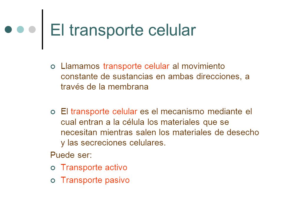 El transporte celular Llamamos transporte celular al movimiento constante de sustancias en ambas direcciones, a través de la membrana.