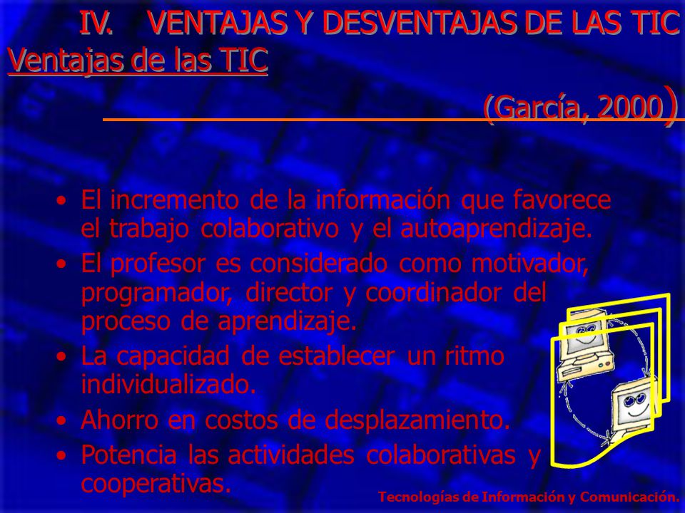 IV. VENTAJAS Y DESVENTAJAS DE LAS TIC Ventajas de las TIC