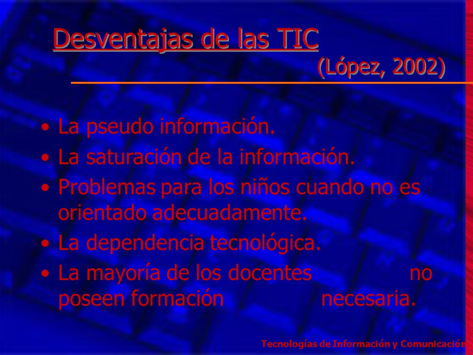 Desventajas de las TIC (López, 2002) La pseudo información.