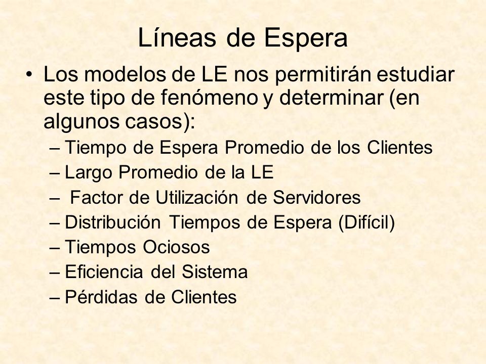Líneas de Espera Los modelos de LE nos permitirán estudiar este tipo de fenómeno y determinar (en algunos casos):