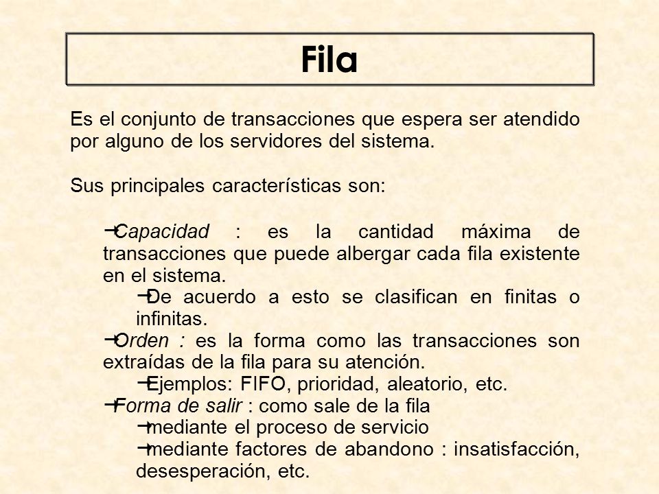 Fila Es el conjunto de transacciones que espera ser atendido por alguno de los servidores del sistema.