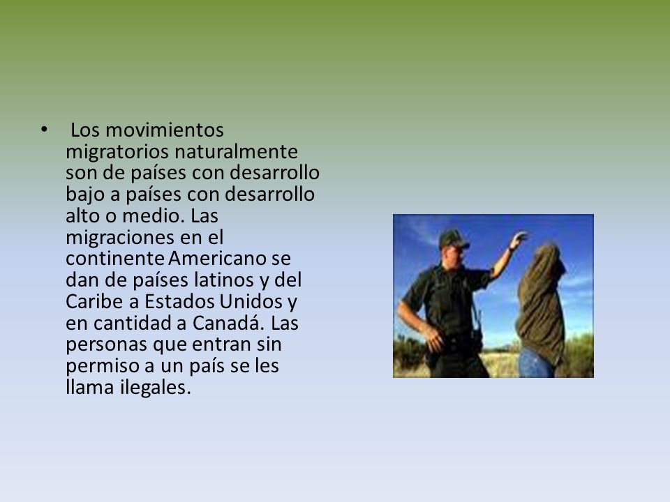 Los movimientos migratorios naturalmente son de países con desarrollo bajo a países con desarrollo alto o medio.