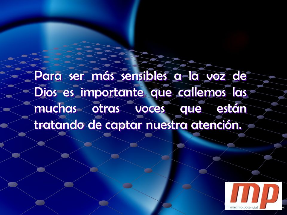 Para ser más sensibles a la voz de Dios es importante que callemos las muchas otras voces que están tratando de captar nuestra atención.
