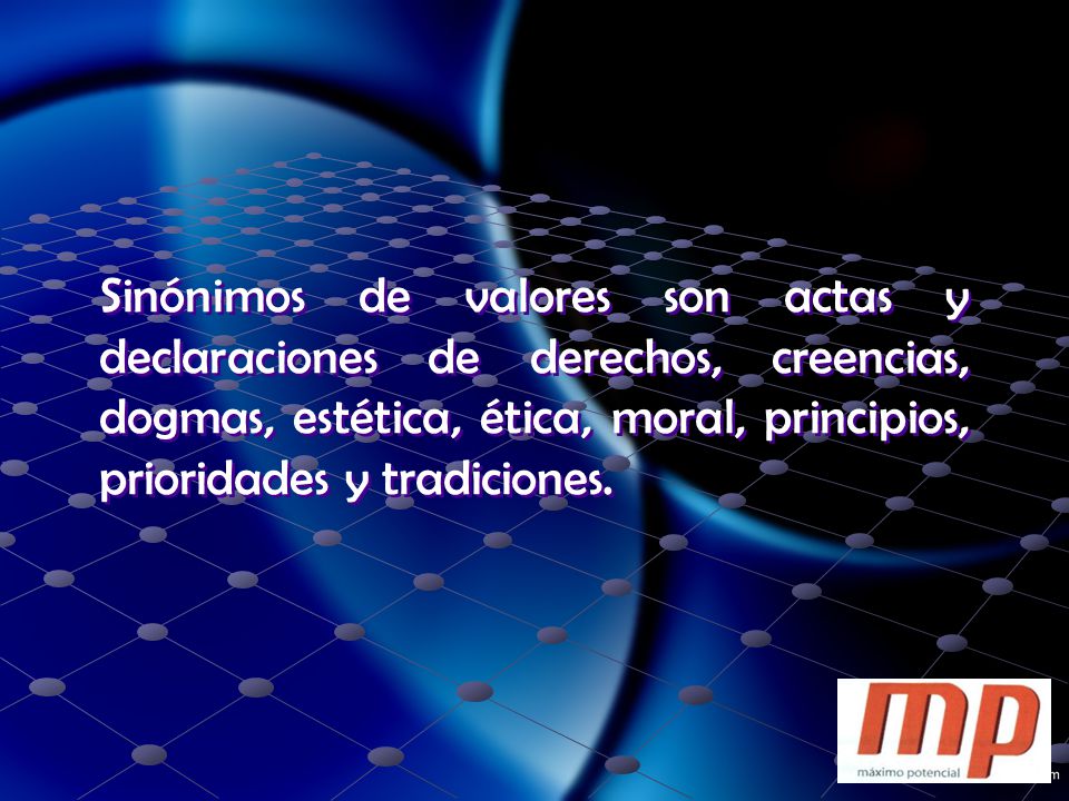 Sinónimos de valores son actas y declaraciones de derechos, creencias, dogmas, estética, ética, moral, principios, prioridades y tradiciones.