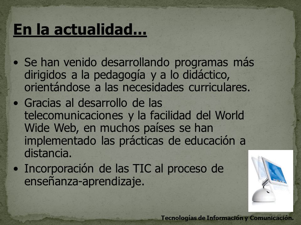 En la actualidad... Se han venido desarrollando programas más dirigidos a la pedagogía y a lo didáctico, orientándose a las necesidades curriculares.
