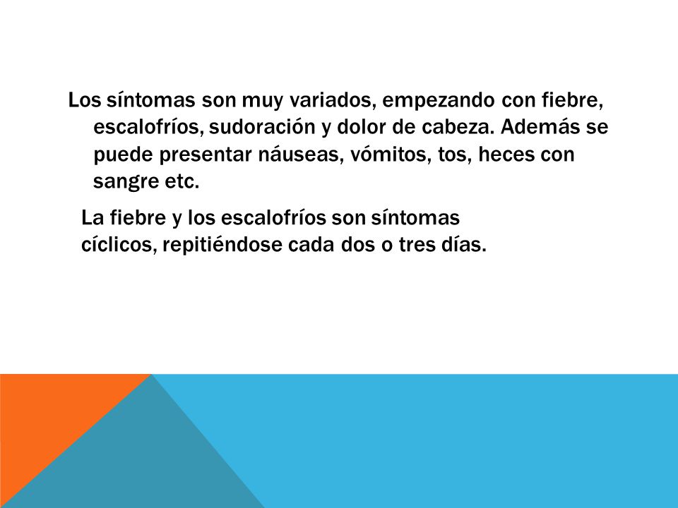 Los síntomas son muy variados, empezando con fiebre, escalofríos, sudoración y dolor de cabeza. Además se puede presentar náuseas, vómitos, tos, heces con sangre etc.
