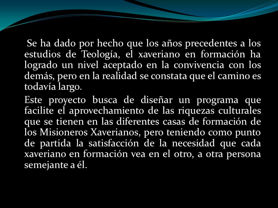 Se ha dado por hecho que los años precedentes a los estudios de Teología, el xaveriano en formación ha logrado un nivel aceptado en la convivencia con los demás, pero en la realidad se constata que el camino es todavía largo.