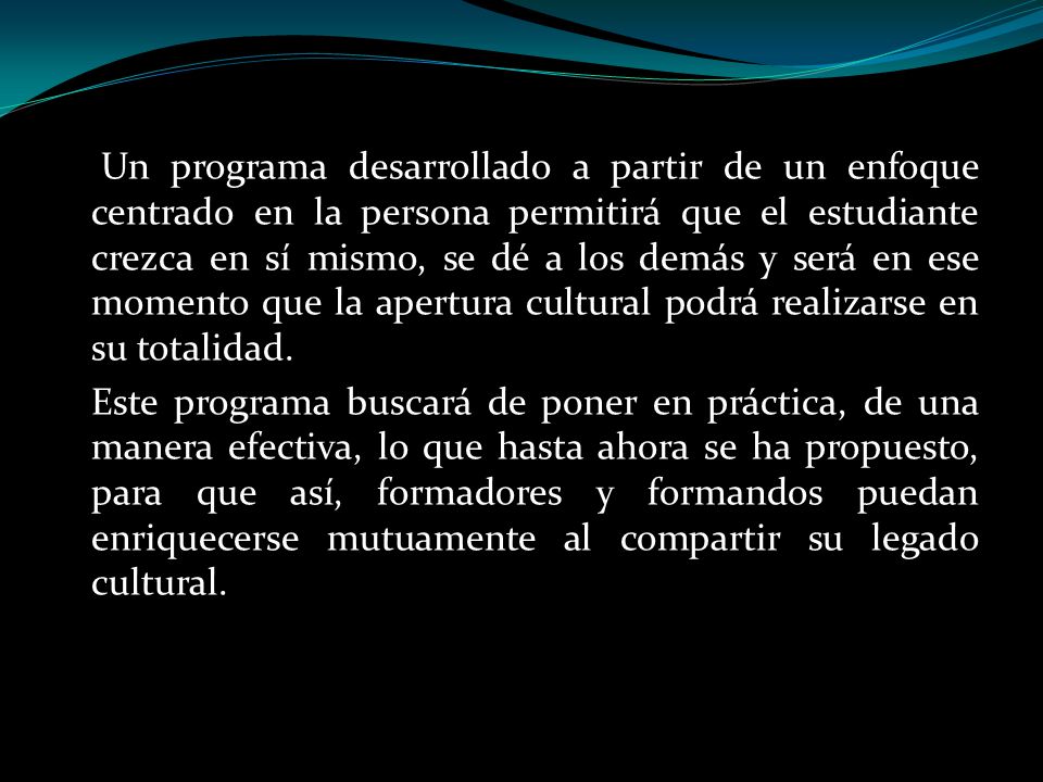 Un programa desarrollado a partir de un enfoque centrado en la persona permitirá que el estudiante crezca en sí mismo, se dé a los demás y será en ese momento que la apertura cultural podrá realizarse en su totalidad.