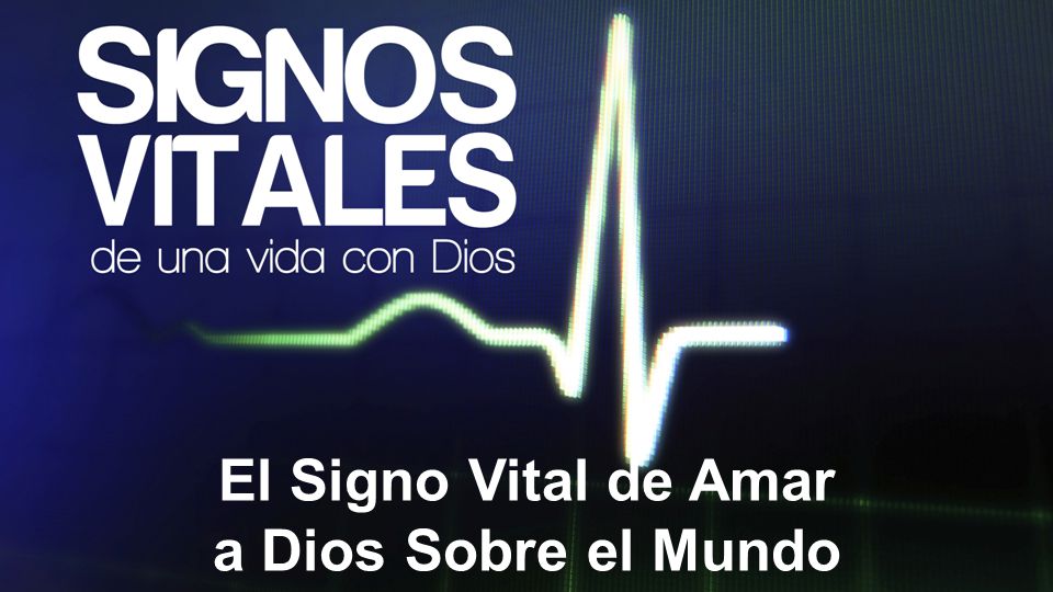 El Signo Vital de Amar a Dios Sobre el Mundo