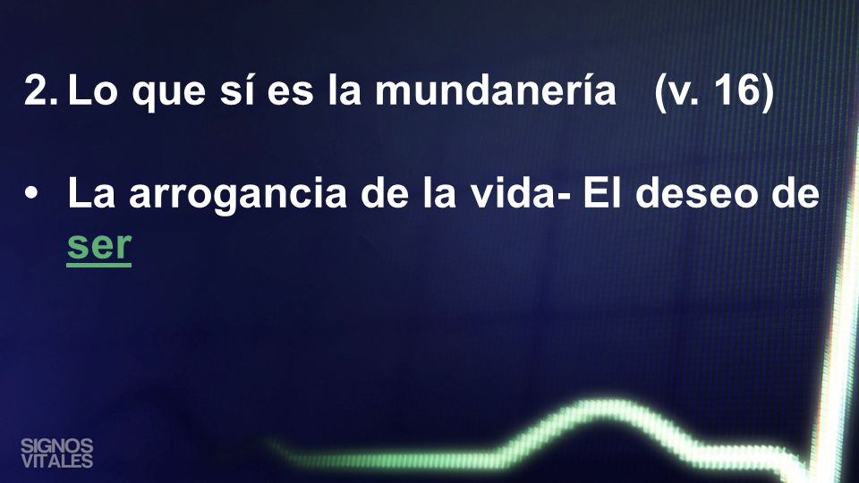 2. Lo que sí es la mundanería (v. 16) •
