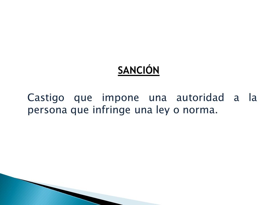 SANCIÓN Castigo que impone una autoridad a la persona que infringe una ley o norma.
