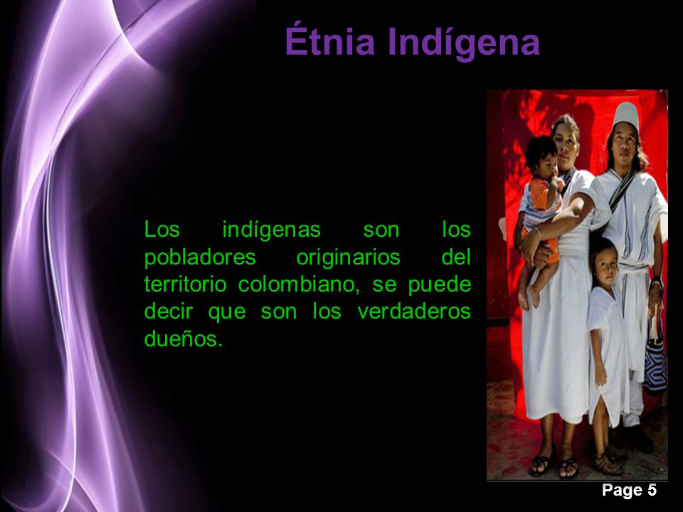 Étnia Indígena Los indígenas son los pobladores originarios del territorio colombiano, se puede decir que son los verdaderos dueños.