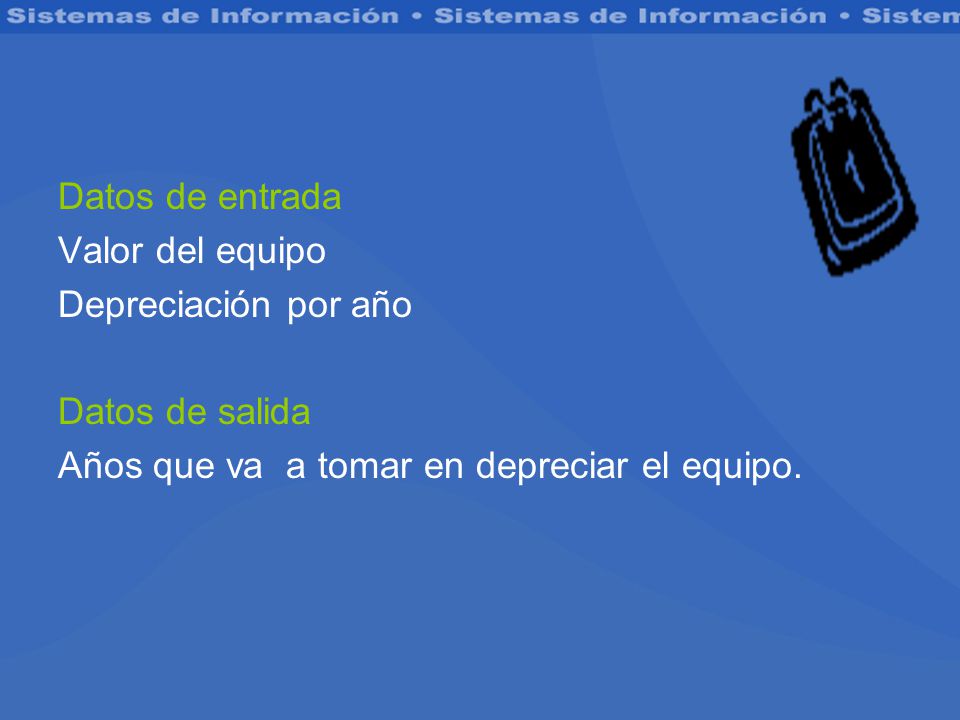 Datos de entrada Valor del equipo. Depreciación por año.