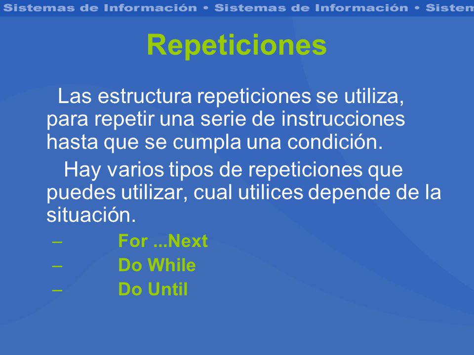 Repeticiones Las estructura repeticiones se utiliza, para repetir una serie de instrucciones hasta que se cumpla una condición.