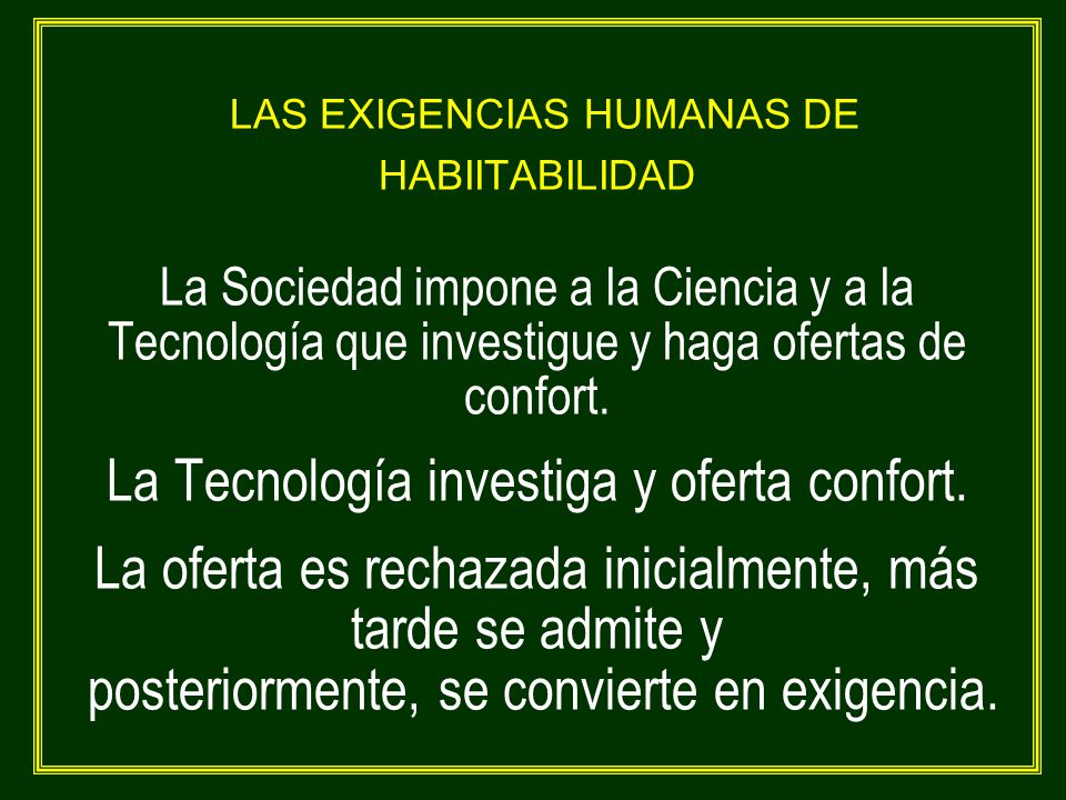 LAS EXIGENCIAS HUMANAS DE HABIITABILIDAD La Sociedad impone a la Ciencia y a la Tecnología que investigue y haga ofertas de confort.