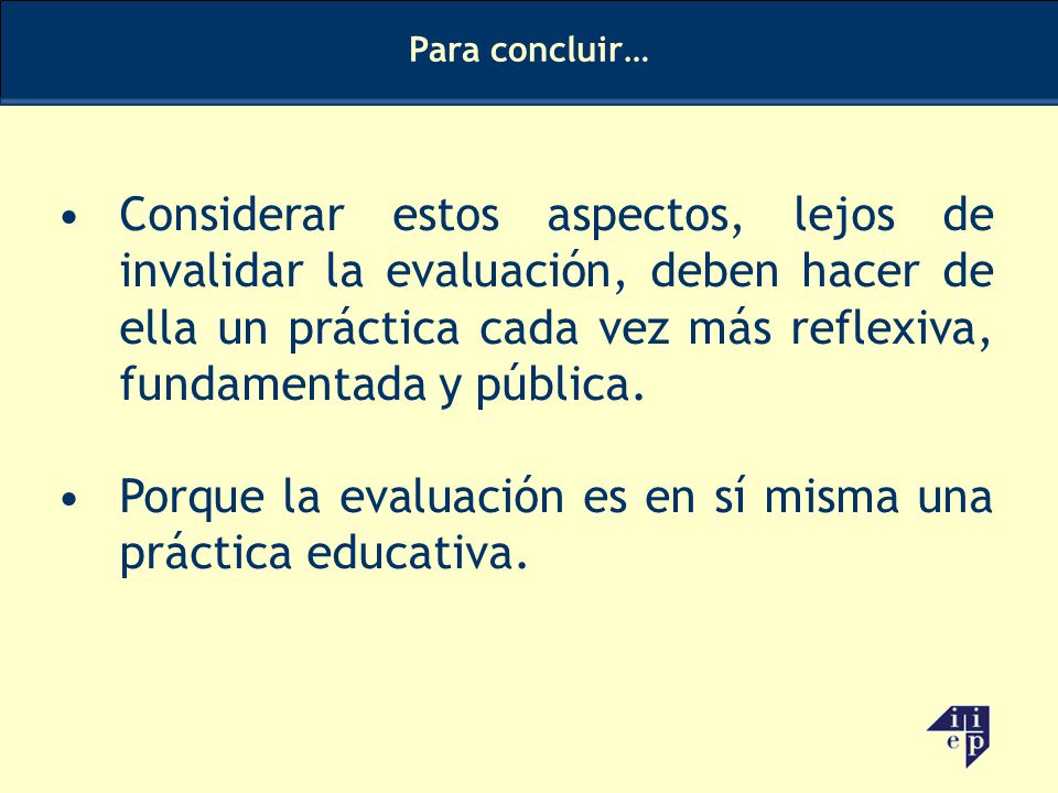 Porque la evaluación es en sí misma una práctica educativa.