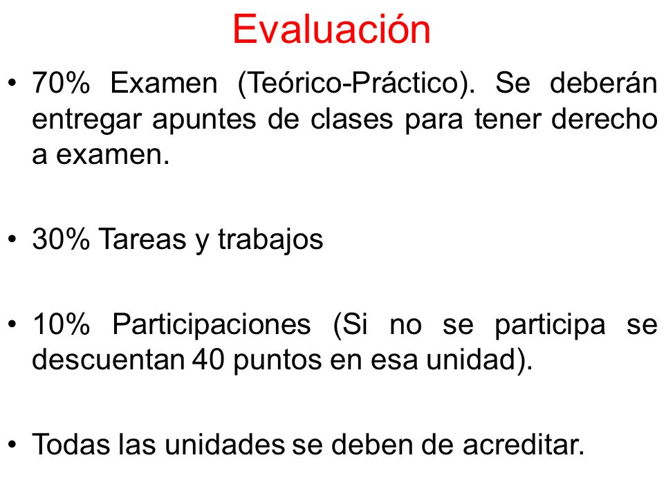Evaluación 70% Examen (Teórico-Práctico). Se deberán entregar apuntes de clases para tener derecho a examen.