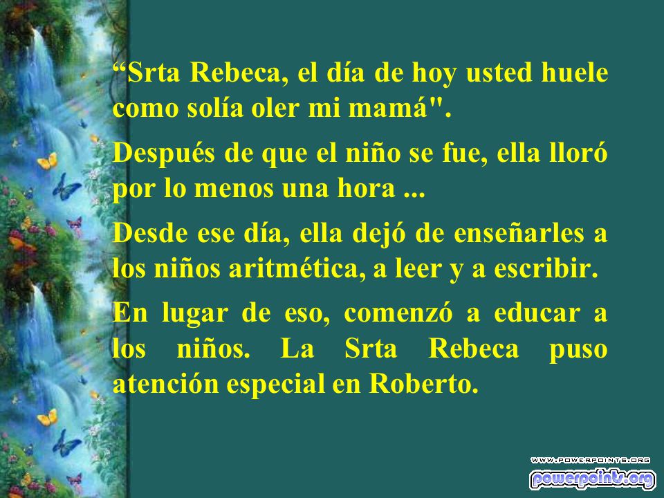 Srta Rebeca, el día de hoy usted huele como solía oler mi mamá .
