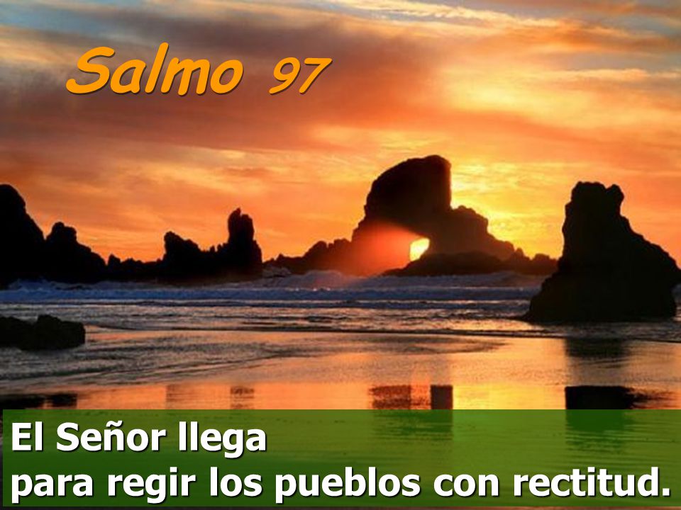 Salmo 97 El Señor llega para regir los pueblos con rectitud.