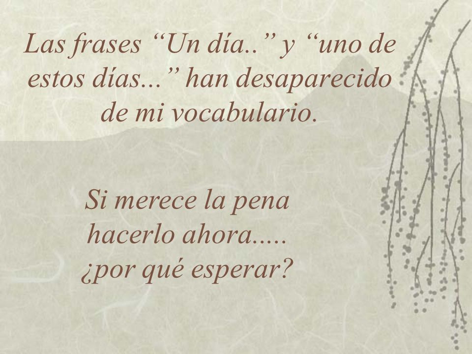Si merece la pena hacerlo ahora..... ¿por qué esperar
