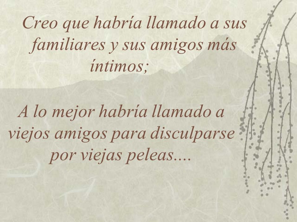 Creo que habría llamado a sus familiares y sus amigos más íntimos;