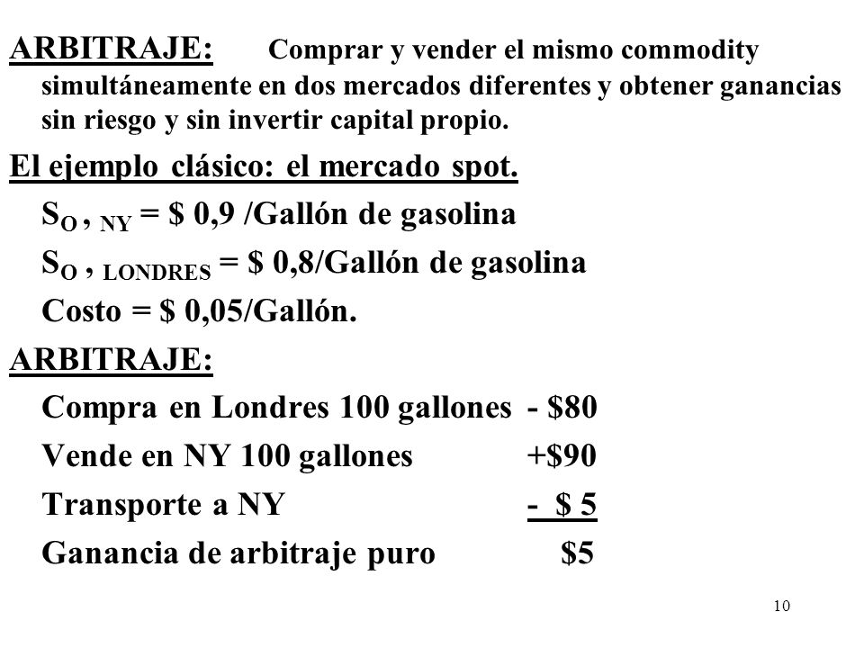 ARBITRAJE: Comprar y vender el mismo commodity simultáneamente en dos mercados diferentes y obtener ganancias sin riesgo y sin invertir capital propio.