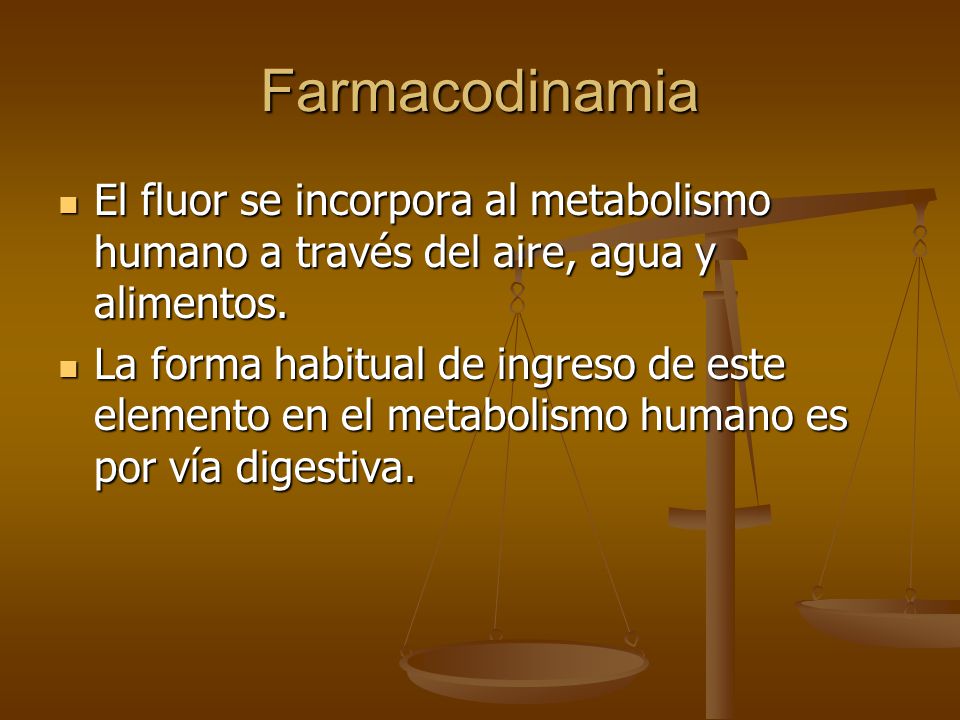 Farmacodinamia El fluor se incorpora al metabolismo humano a través del aire, agua y alimentos.