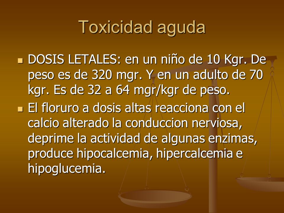 Toxicidad aguda DOSIS LETALES: en un niño de 10 Kgr. De peso es de 320 mgr. Y en un adulto de 70 kgr. Es de 32 a 64 mgr/kgr de peso.