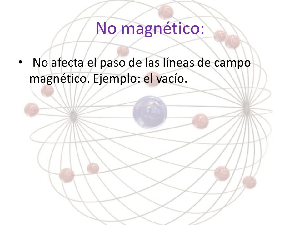 No magnético: No afecta el paso de las líneas de campo magnético. Ejemplo: el vacío.
