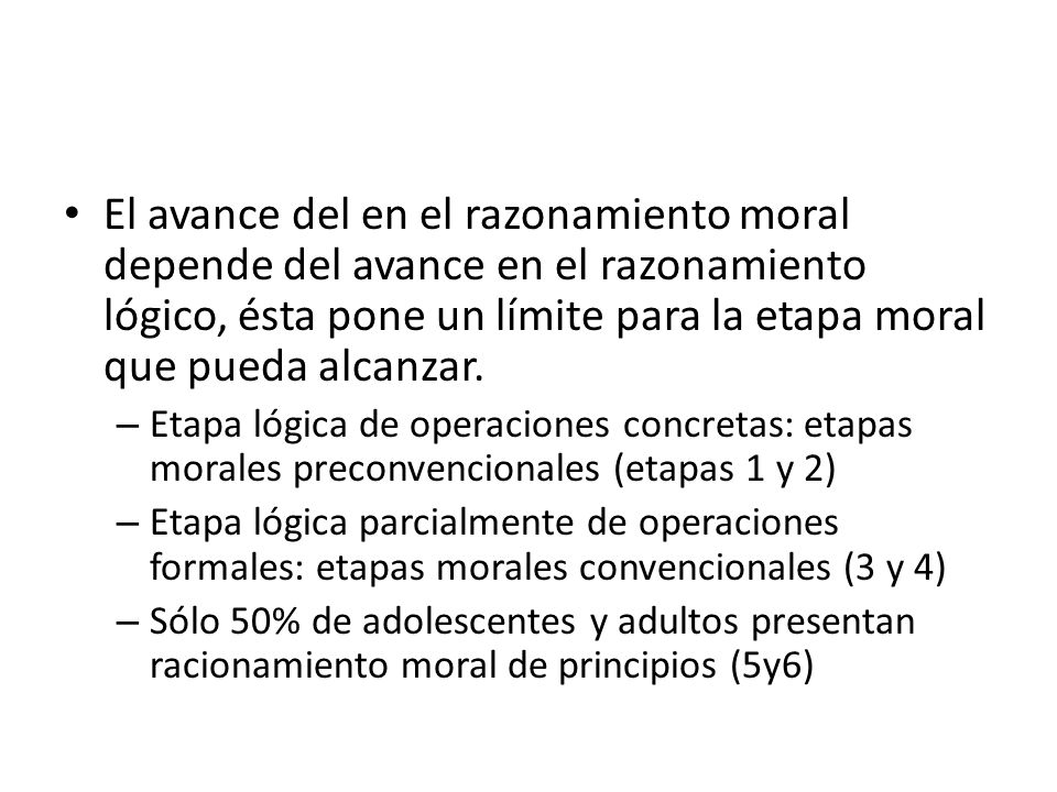 El avance del en el razonamiento moral depende del avance en el razonamiento lógico, ésta pone un límite para la etapa moral que pueda alcanzar.