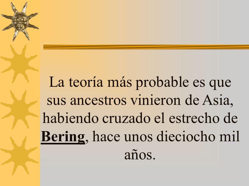 La teoría más probable es que sus ancestros vinieron de Asia, habiendo cruzado el estrecho de Bering, hace unos dieciocho mil años.