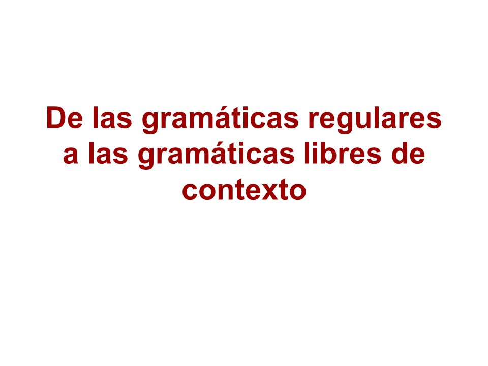 De las gramáticas regulares a las gramáticas libres de contexto