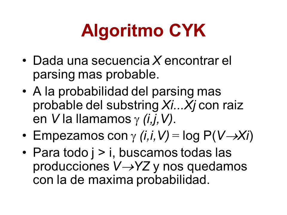 Algoritmo CYK Dada una secuencia X encontrar el parsing mas probable.