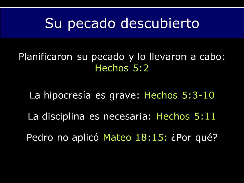 Su pecado descubierto Planificaron su pecado y lo llevaron a cabo: Hechos 5:2. La hipocresía es grave: Hechos 5:3-10.