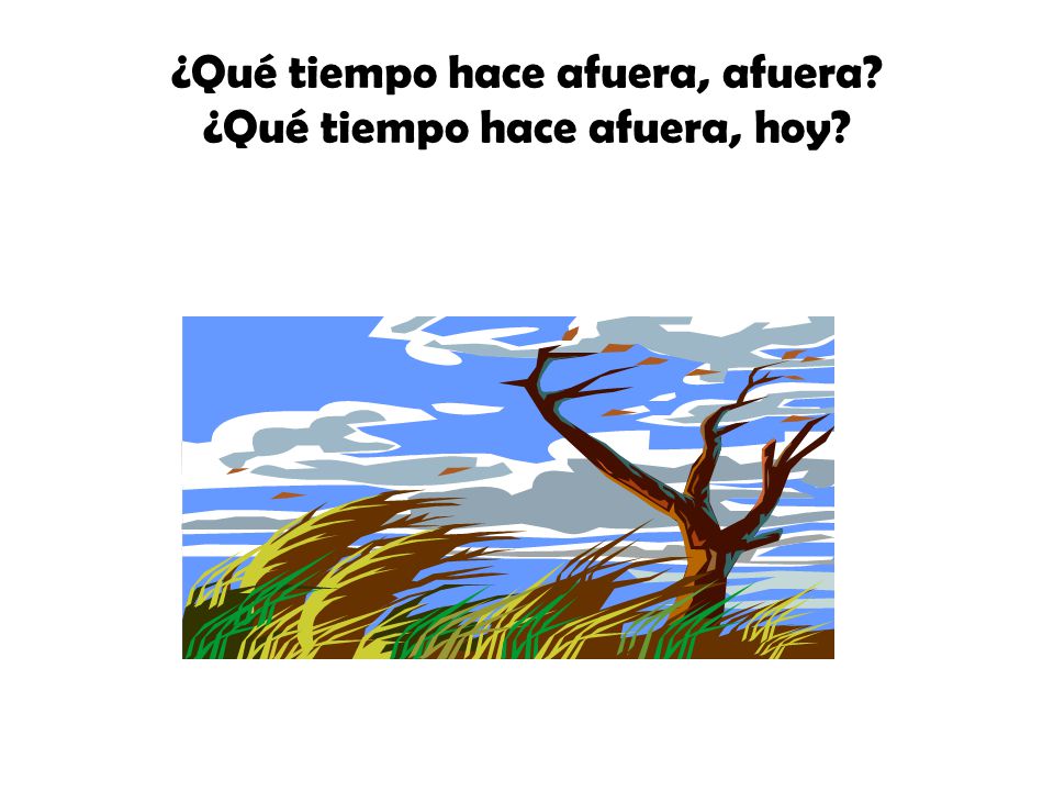 ¿Qué tiempo hace afuera, afuera ¿Qué tiempo hace afuera, hoy