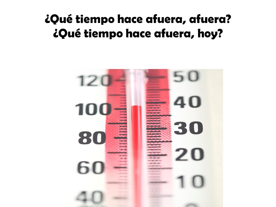 ¿Qué tiempo hace afuera, afuera ¿Qué tiempo hace afuera, hoy